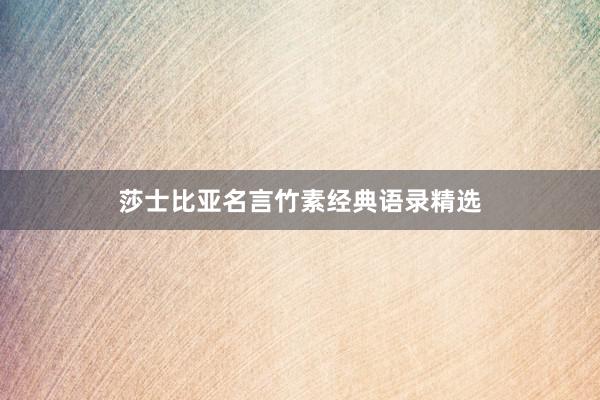 莎士比亚名言竹素经典语录精选