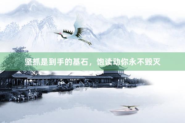 坚抓是到手的基石，饱读动你永不毁灭