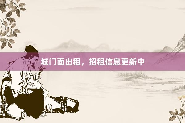 城门面出租，招租信息更新中